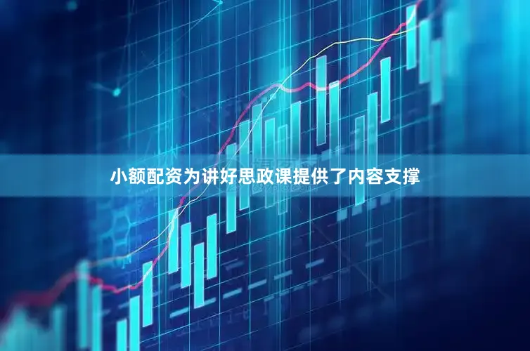 小额配资为讲好思政课提供了内容支撑