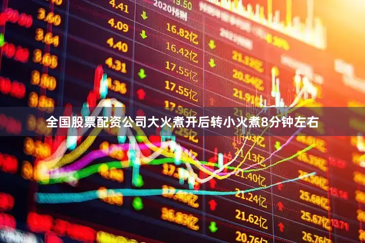 全国股票配资公司大火煮开后转小火煮8分钟左右