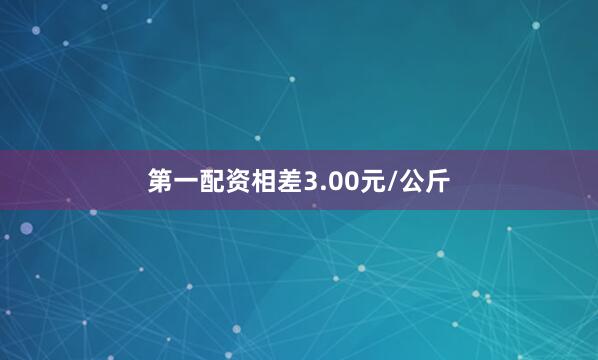 第一配资相差3.00元/公斤