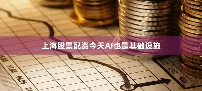 上海股票配资今天AI也是基础设施