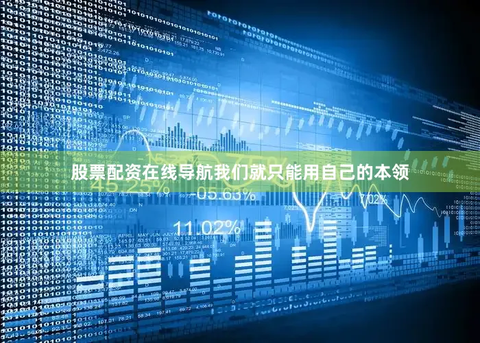 股票配资在线导航我们就只能用自己的本领
