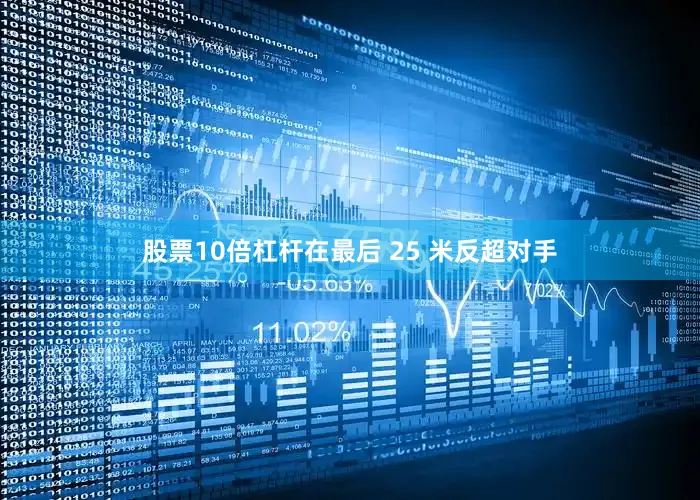 股票10倍杠杆在最后 25 米反超对手