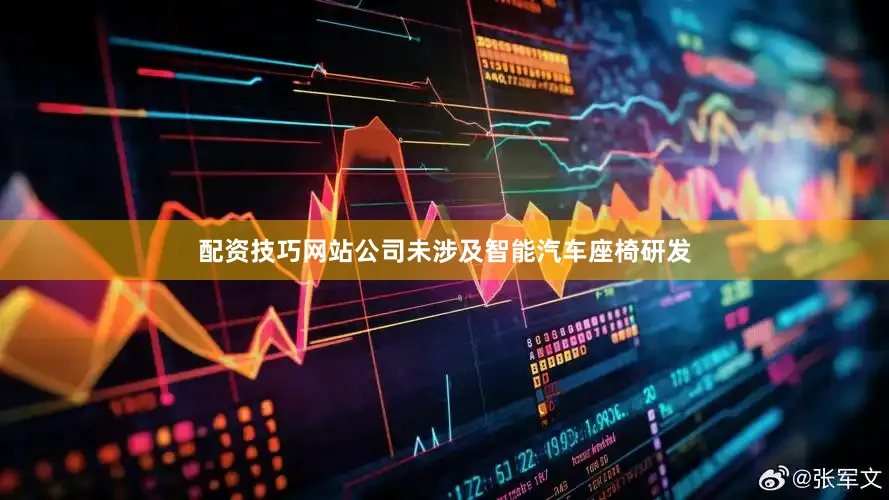 配资技巧网站公司未涉及智能汽车座椅研发