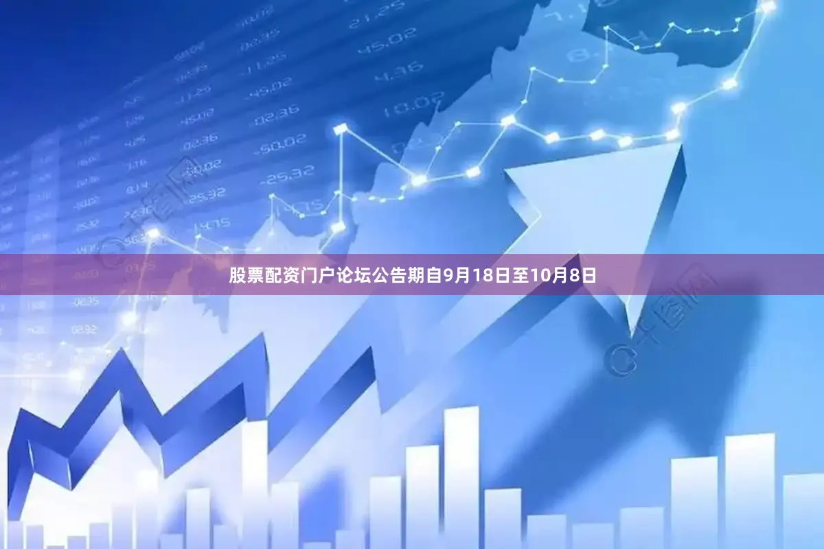 股票配资门户论坛公告期自9月18日至10月8日