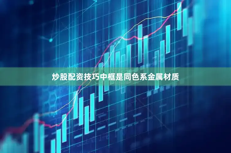 炒股配资技巧中框是同色系金属材质